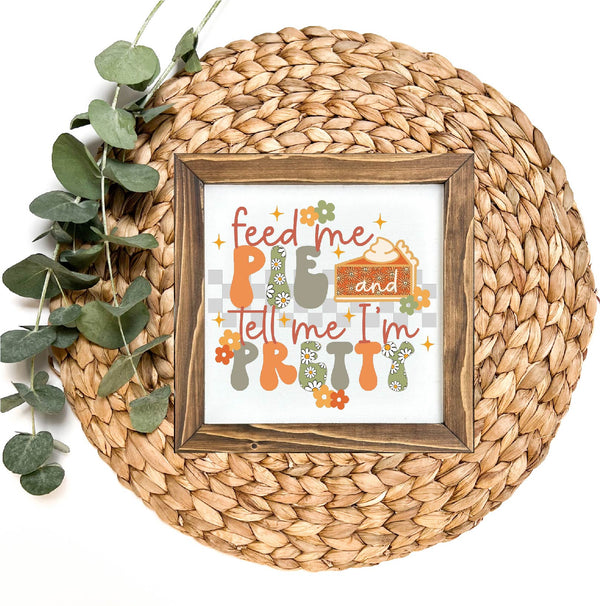 Feed Me Pie and Tell Me I'm Pretty Fall Decor Funny Framed Sign