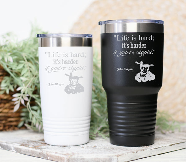 Life is Hard It's Harder When You're Stupid John Wayne Tumbler